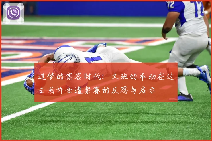 追梦的宽容时代：文班的举动在过去或许会遭禁赛的反思与启示