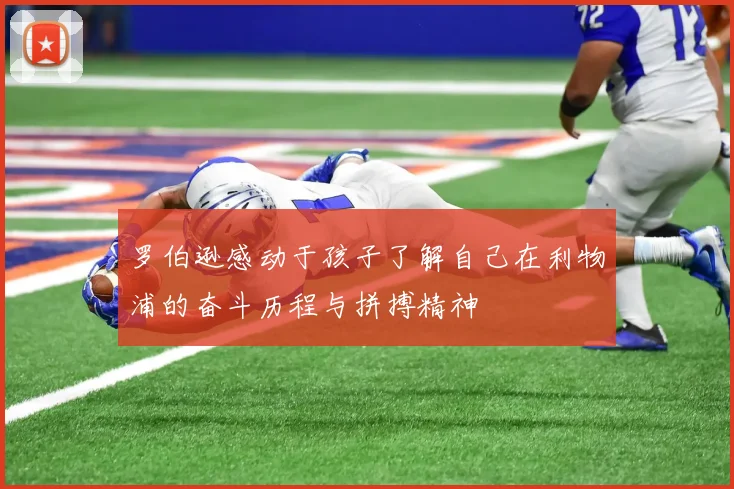 罗伯逊感动于孩子了解自己在利物浦的奋斗历程与拼搏精神